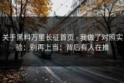 关于黑料万里长征首页 - 我做了对照实验：别再上当：背后有人在推