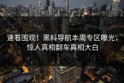 速看围观！黑料导航本周专区曝光，惊人真相翻车真相大白