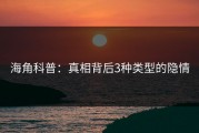 海角科普：真相背后3种类型的隐情