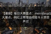 【速报】每日大赛盘点：meiridasai5大爆点，网红上榜理由彻底令人愤怒声讨