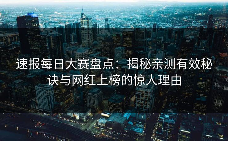速报每日大赛盘点：揭秘亲测有效秘诀与网红上榜的惊人理由