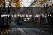 蘑菇影视在线观看科普：真相背后3大误区