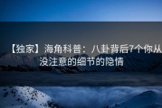 【独家】海角科普：八卦背后7个你从没注意的细节的隐情