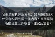 我把流程拆开后发现：51视频网站为什么你总刷到同一类内容？多半是清晰度设置没弄明白（建议反复看）