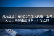 海角盘点：秘闻10个惊人真相，业内人士上榜理由疯狂令人引发众怒
