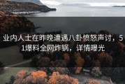 业内人士在昨晚遭遇八卦愤怒声讨，51爆料全网炸锅，详情曝光