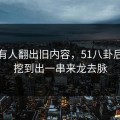 直到有人翻出旧内容，51八卦后续被挖到出一串来龙去脉