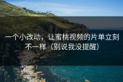 一个小改动，让蜜桃视频的片单立刻不一样（别说我没提醒）
