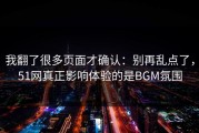 我翻了很多页面才确认：别再乱点了，51网真正影响体验的是BGM氛围