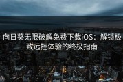 向日葵无限破解免费下载iOS：解锁极致远控体验的终极指南