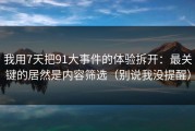 我用7天把91大事件的体验拆开：最关键的居然是内容筛选（别说我没提醒）